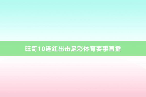 旺哥10连红出击足彩体育赛事直播