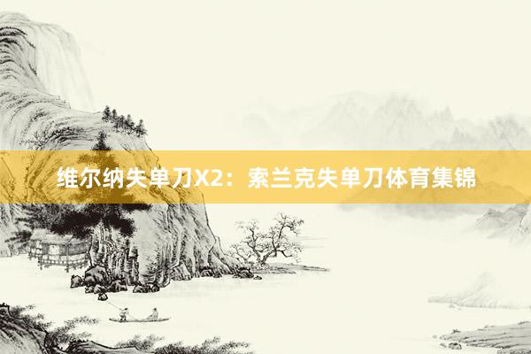 维尔纳失单刀X2：索兰克失单刀体育集锦